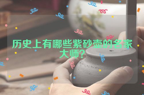 历史上有哪些紫砂壶的名家大师?