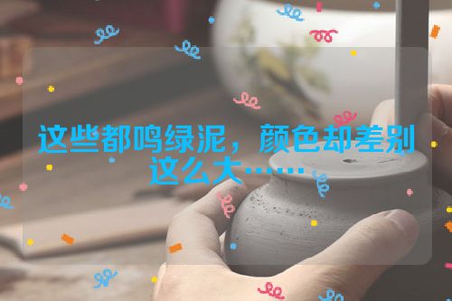 这些都鸣绿泥,颜色却差别这么大……