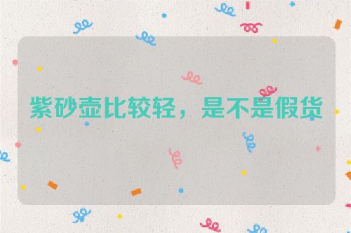 紫砂壶比较轻,是不是假货