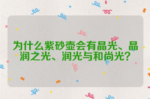 为什么紫砂壶会有晶光、晶润之光、润光与和尚光?