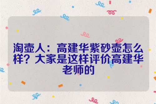 淘壶人:高建华紫砂壶怎么样?大家是这样评价高建华老师的