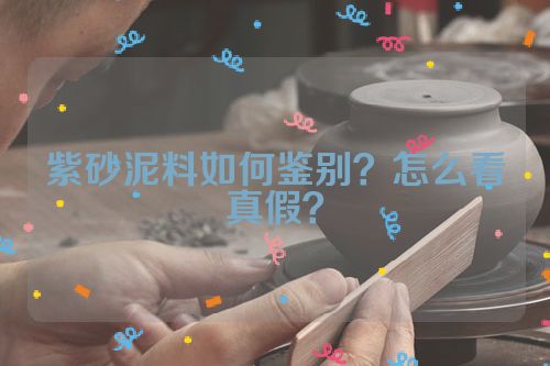 紫砂泥料如何鉴别?怎么看真假?