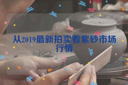 从2019最新拍卖看紫砂市场行情