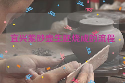 宜兴紫砂壶生胚烧成的流程
