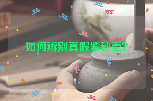 如何辨别真假紫砂壶?