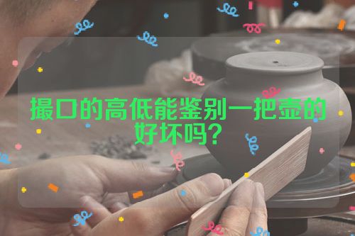 撮口的高低能鉴别一把壶的好坏吗?