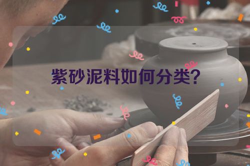 紫砂泥料如何分类?
