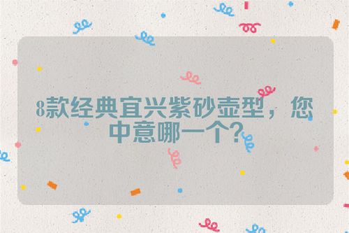 8款经典宜兴紫砂壶型,您中意哪一个?