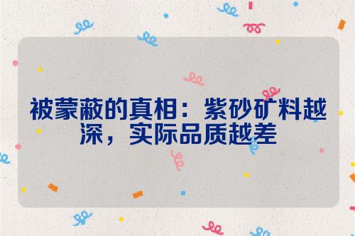 被蒙蔽的真相:紫砂矿料越深,实际品质越差
