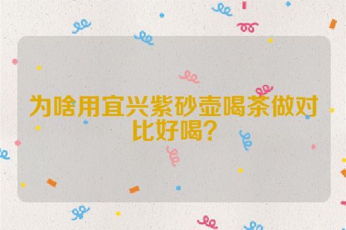 为啥用宜兴紫砂壶喝茶做对比好喝?