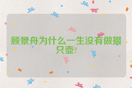 顾景舟为什么一生没有做掇只壶?