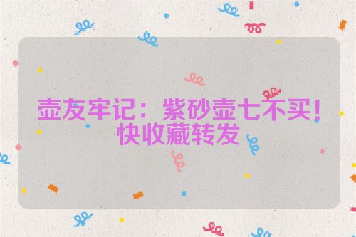 壶友牢记:紫砂壶七不买!快收藏转发