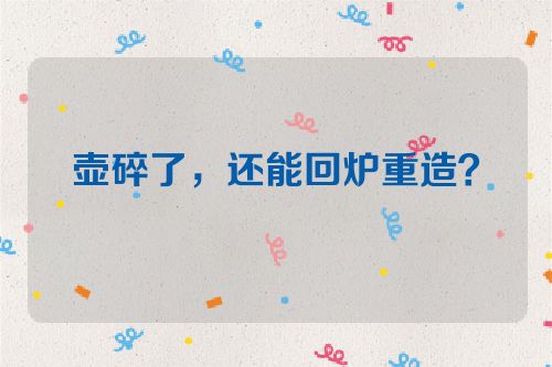 壶碎了,还能回炉重造?